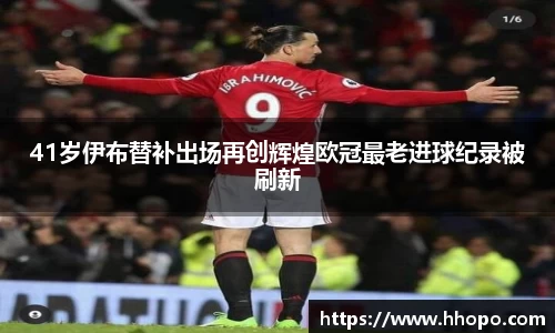 41岁伊布替补出场再创辉煌欧冠最老进球纪录被刷新