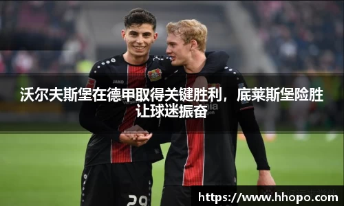 沃尔夫斯堡在德甲取得关键胜利，底莱斯堡险胜让球迷振奋